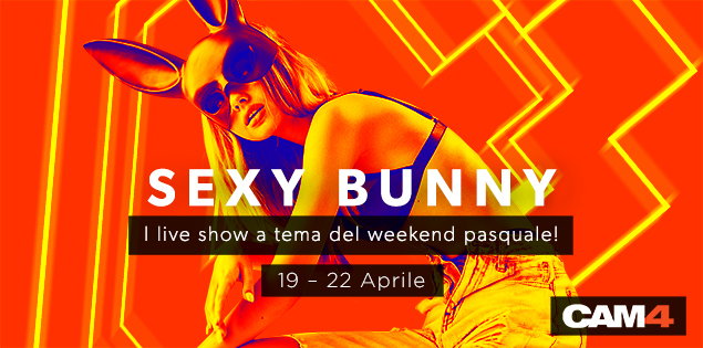 La Pasqua CAM4 è #SEXYBUNNY! Webcam show a tema durante tutto il weekend!